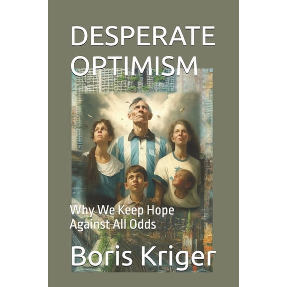 Philosophical Questions Desperate Optimism: Why We Keep Hope Against All Odds, Book 72, (Paperback)