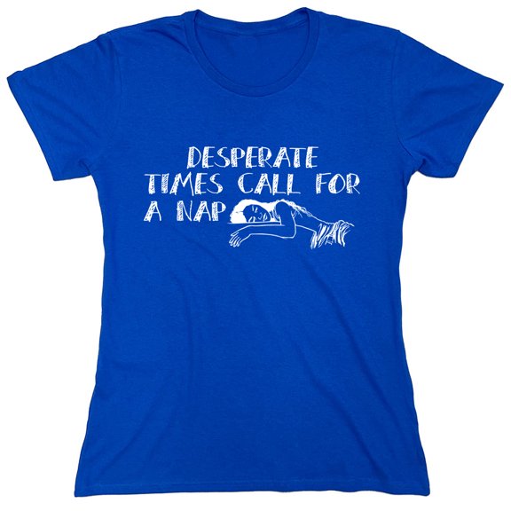 Desperate Times Call A Nap Sarcastic Humor Novelty Funny Women's Casual Tees