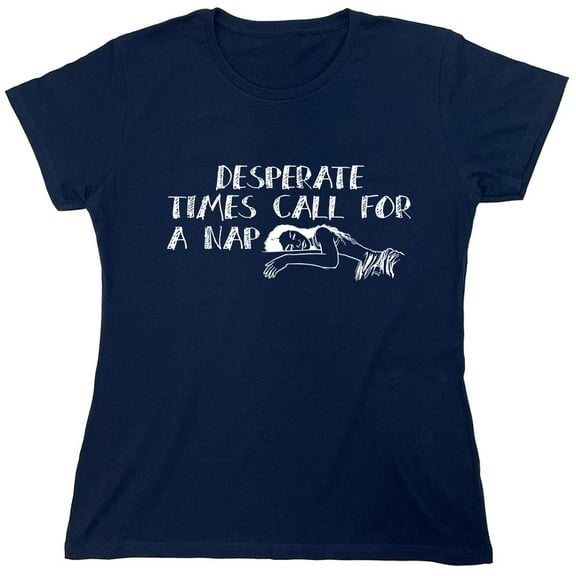 Desperate Times Call A Nap Sarcastic Humor Novelty Funny Women's Casual Tees