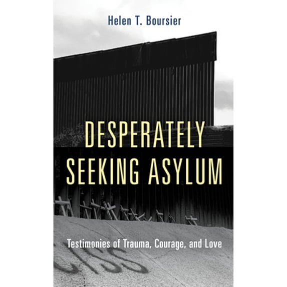 Pre-Owned Desperately Seeking Asylum: Testimonies of Trauma, Courage, and Love (Hardcover) 1538128330 9781538128336