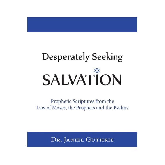 Desperately Seeking Salvation: Prophetic Scriptures from the Law of Moses, the Prophets and the Psalms (Paperback)