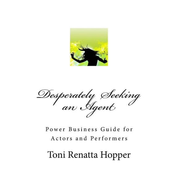 Desperately Seeking an Agent: Power Business Guide for Actors and Performers