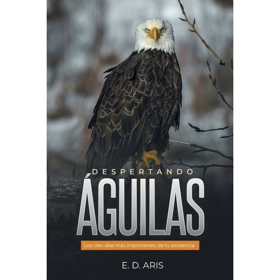 Despertando guilas: Los Cien Das Ms Importantes De Tu Existencia, (Paperback)