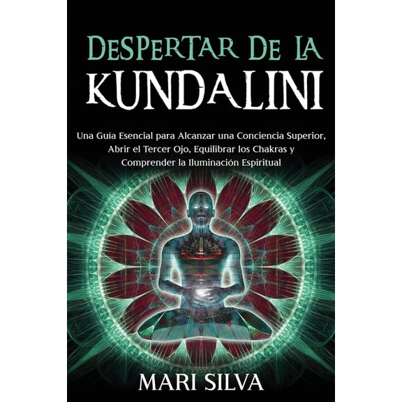Despertar de la Kundalini: Una gua esencial para alcanzar una conciencia superior, abrir el tercer (Paperback) by Mari Silva