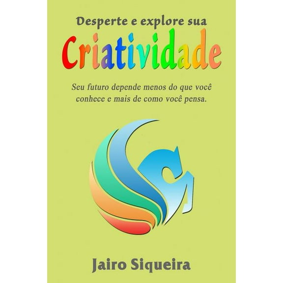 Desperte e explore sua criatividade: Seu futuro depende menos do que voc conhece e mais de como voc pensa. (Paperback)