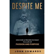 Despite Me Discover a Proven Pathway to a Life of Passion and Purpose, Paperback