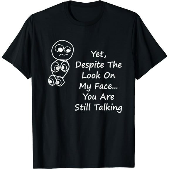 Despite The Look On My Face You Are Still Talking T-Shirt