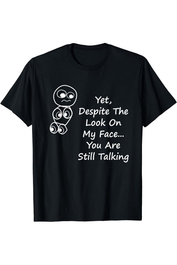 Despite The Look On My Face You Are Still Talking T-Shirt