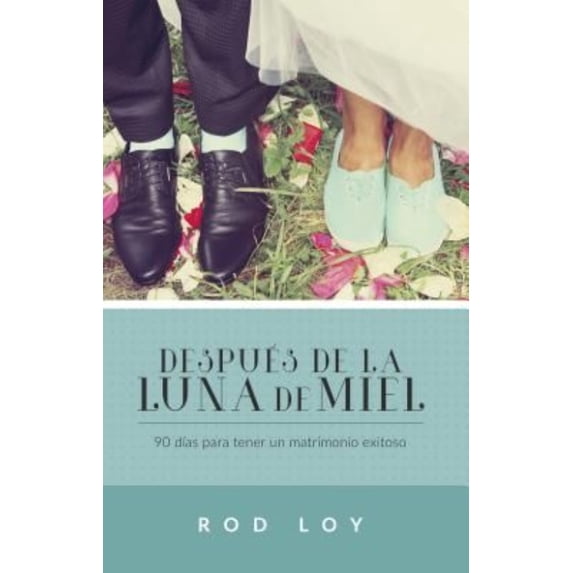 Despues de La Luna de Miel: 90 Dias Para Tener Un Matrimonio Exitoso