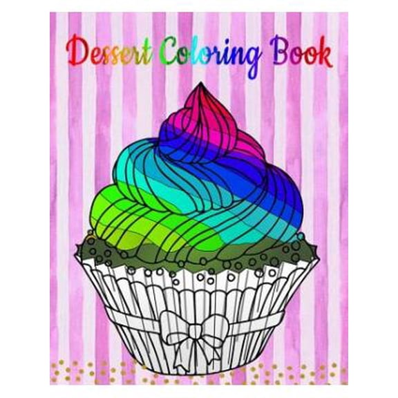 Dessert Coloring Book: An Adult Coloring Book with Fun, Easy and Relaxing Coloring Pages (Coloring Books for Women) (Ice Creams, Cupcakes and More) (Paperback)