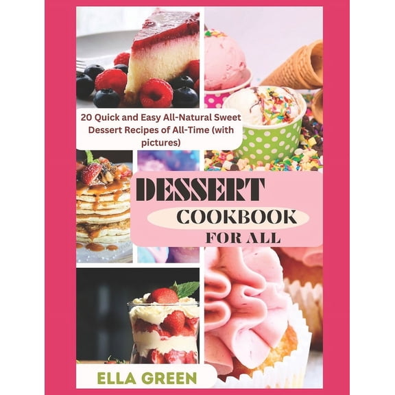 Dessert Cookbook for All: 20 Quick and Easy All-Natural Sweet Dessert Recipes of All-Time (with pictures) (Paperback)