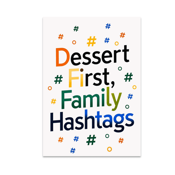 Dessert First Family Hashtags Poster - Home Decor Enthusiast - 13x19 Poster Print