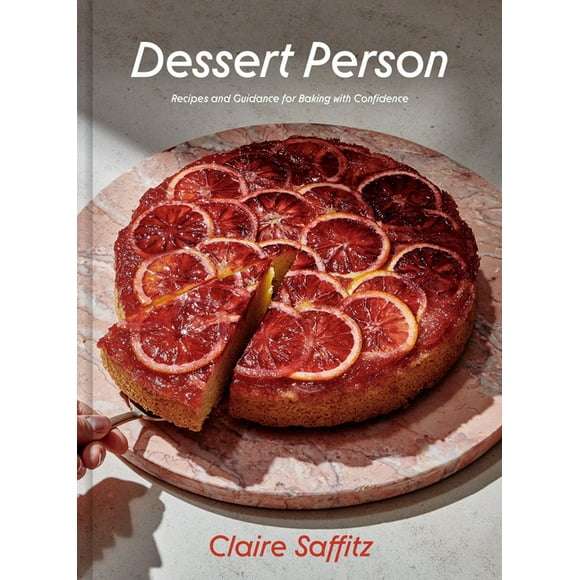 Dessert Person: Recipes and Guidance for Baking with Confidence: A Baking Book -- Claire Saffitz