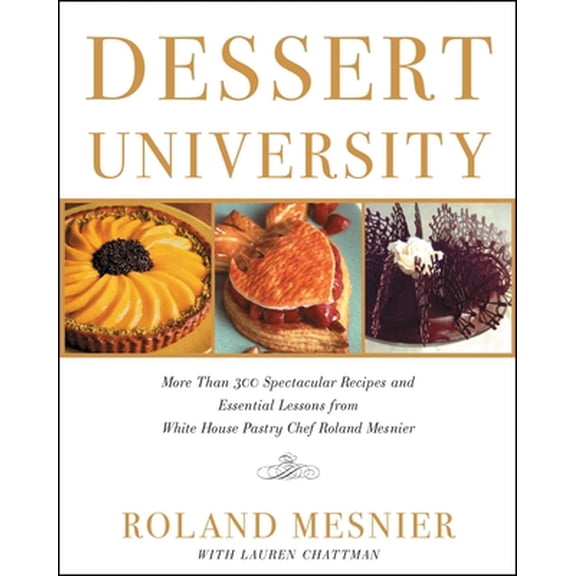Pre-Owned Dessert University: More Than 300 Spectacular Recipes and Essential Lessons from White House Pastry Chef Roland Mesnier (Paperback) 1501164465 9781501164460