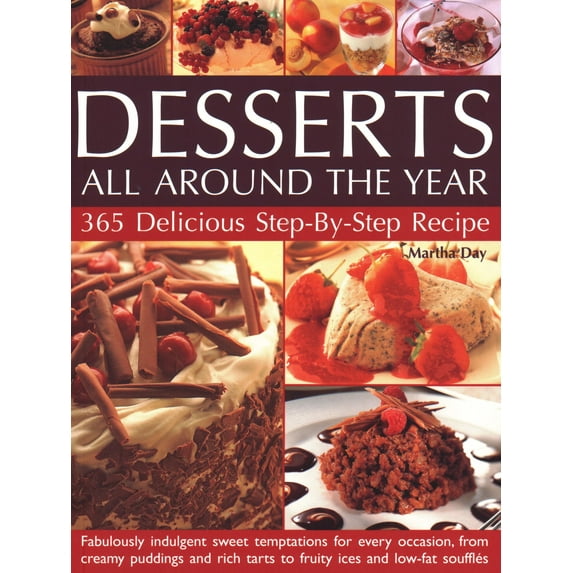 Desserts All Around the Year : 365 Delicious Step By Step Recipes: Fabulously Indulgent Sweet Temptations For Every Occasion, From Creamy Puddings And Rich Tarts To Fruity Ices And Low-Fat Souffles (Paperback)