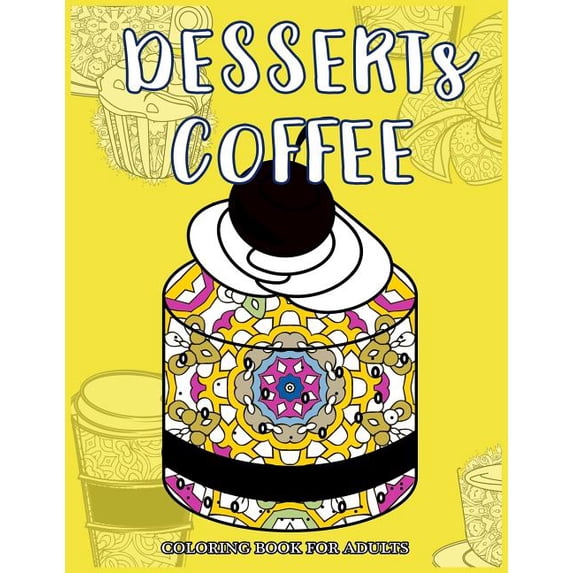 Desserts Coffee Coloring Book for Adults: Delicious Desserts, Bakery and Coffee Scenes for Coffee Lover (Paperback)