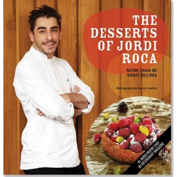 Desserts of Jordi Roca : Over 80 Dessert Recipes Conceived in El Celler De Can Roca