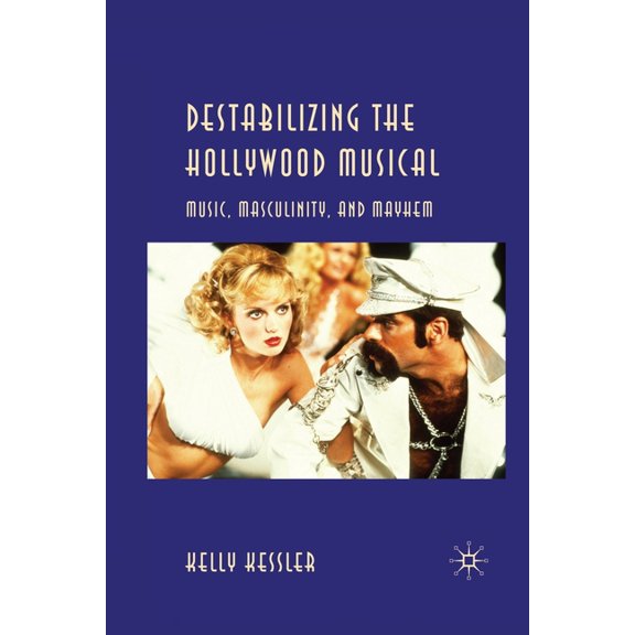 Destabilizing the Hollywood Musical: Music, Masculinity and Mayhem, (Paperback)