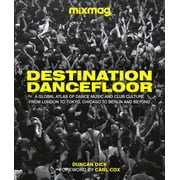 Destination Dancefloor A Global Atlas of Dance Music and Club Culture from London to Tokyo, Chicago to, Hardcover