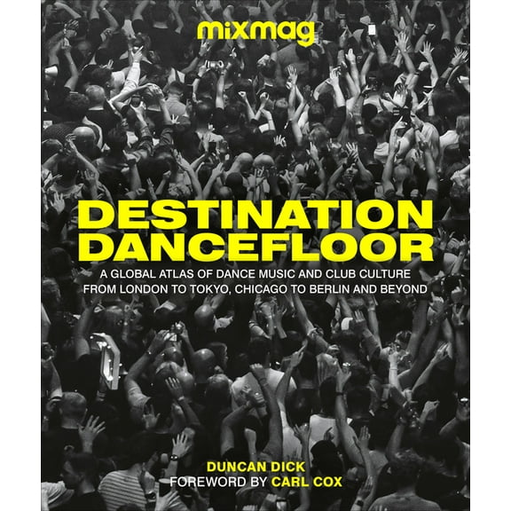 Destination Dancefloor: A Global Atlas of Dance Music and Club Culture from London to Tokyo, Chicago to, (Hardcover)