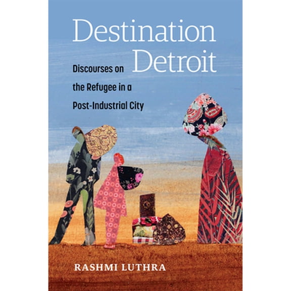 Pre-Owned Destination Detroit: Discourses on the Refugee in a Post-Industrial City (Paperback) by Rashmi Luthra