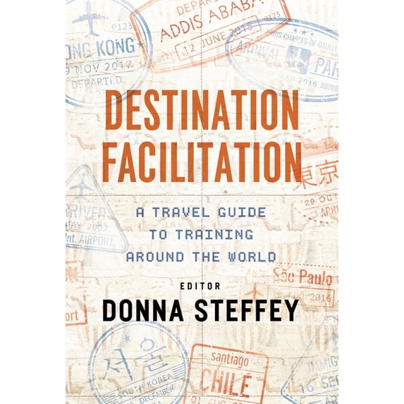 Destination Facilitation: A Travel Guide to Training Around the World, (Paperback)