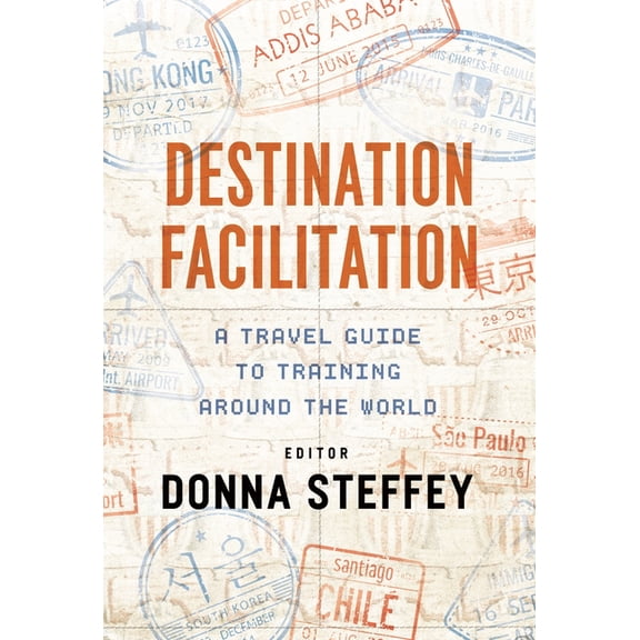 Destination Facilitation: A Travel Guide to Training Around the World, (Paperback)