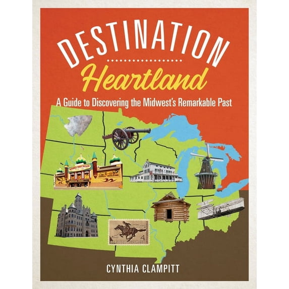 Destination Heartland: A Guide to Discovering the Midwest's Remarkable Past, (Paperback)