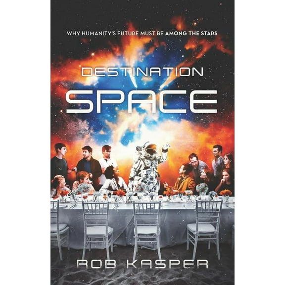 Destination Space: Why Humanity's Future Must Be Among the Stars, (Paperback)