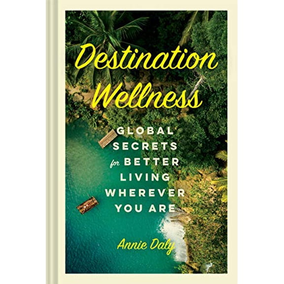 Pre-Owned Destination Wellness: Global Secrets for Better Living Wherever You Are (Hardcover) 1797202782 9781797202785