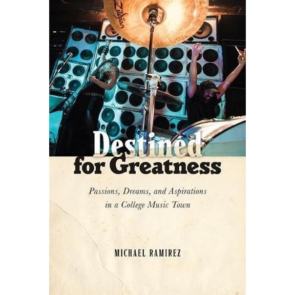 Pre-Owned Destined for Greatness: Passions, Dreams, and Aspirations in a College Music Town
