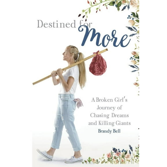 Destined for More: A Broken Girl's Journey of Chasing Dreams and Killing Giants