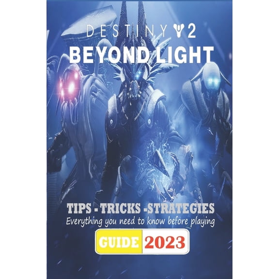Destiny 2 Beyond Light Latest Guide 2023: Best Tips, Tricks and Strategies (Paperback) by Steven