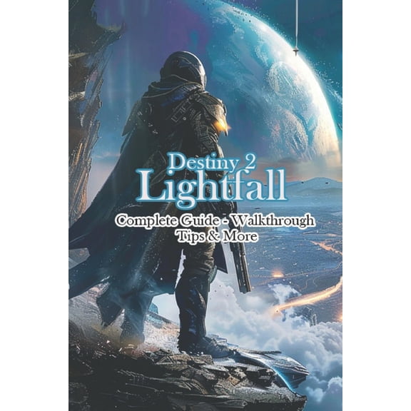 Destiny 2: Lightfall Complete Guide - Walkthrough - Tips & More, (Paperback)