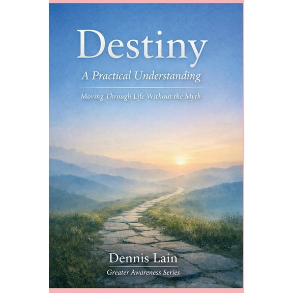 Greater Awareness Destiny: A Practical Understanding Moving Through Life Without the Myth, (Paperback)
