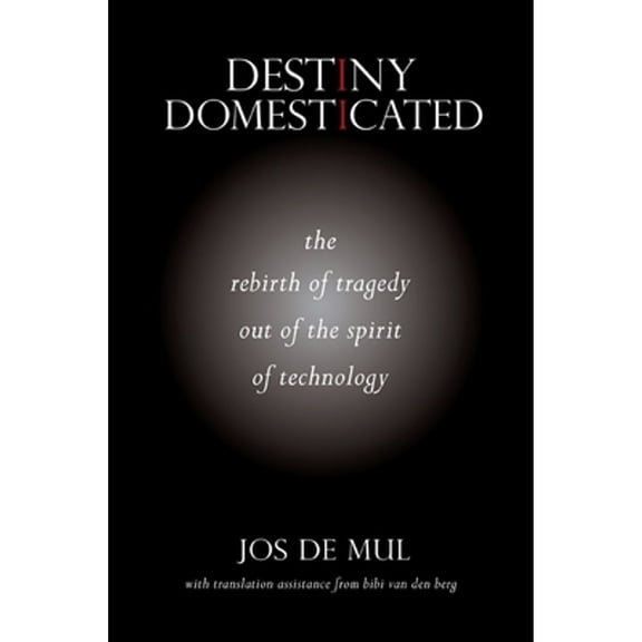 Pre-Owned Destiny Domesticated: The Rebirth of Tragedy Out of the Spirit of Technology (Hardcover) by Jos de Mul, Bibi Van Den Berg