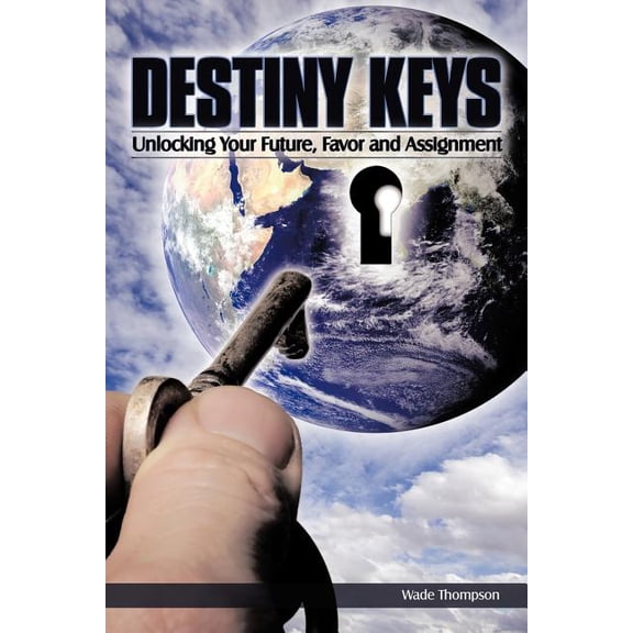 Destiny Keys: Unlocking Your Future, Favor and Assignment