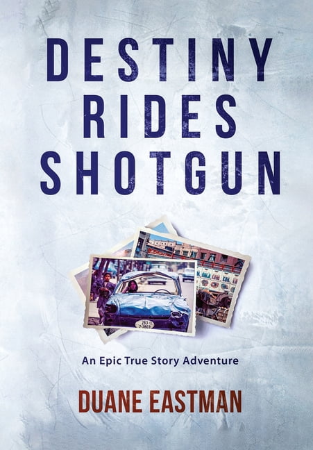 Destiny Rides Shotgun: An Epic True Story Adventure, (Hardcover)