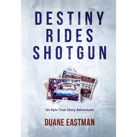 Destiny Rides Shotgun: An Epic True Story Adventure, (Hardcover)
