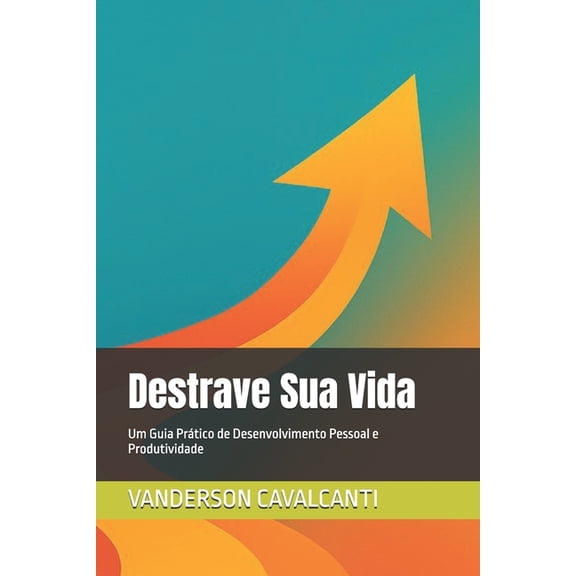 Destrave Sua Vida: Um Guia Prtico de Desenvolvimento Pessoal e Produtividade, (Paperback)