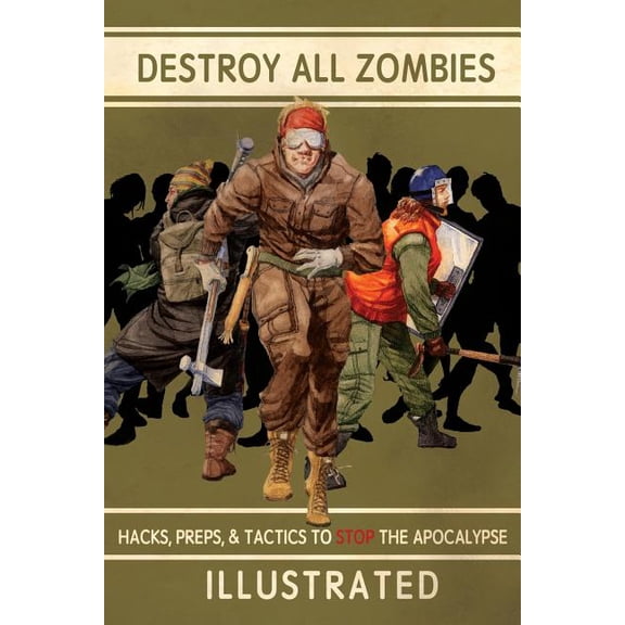 Destroy All Zombies: Illustrated Hacks, Preps, and Tactics to Stop the Apocalypse (Paperback)
