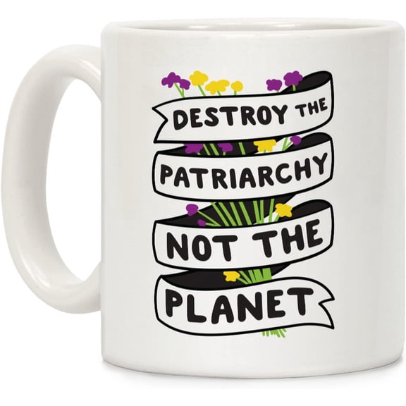 Destroy The Patriarchy Not The Planet White 11 Ounce Ceramic Coffee Mug