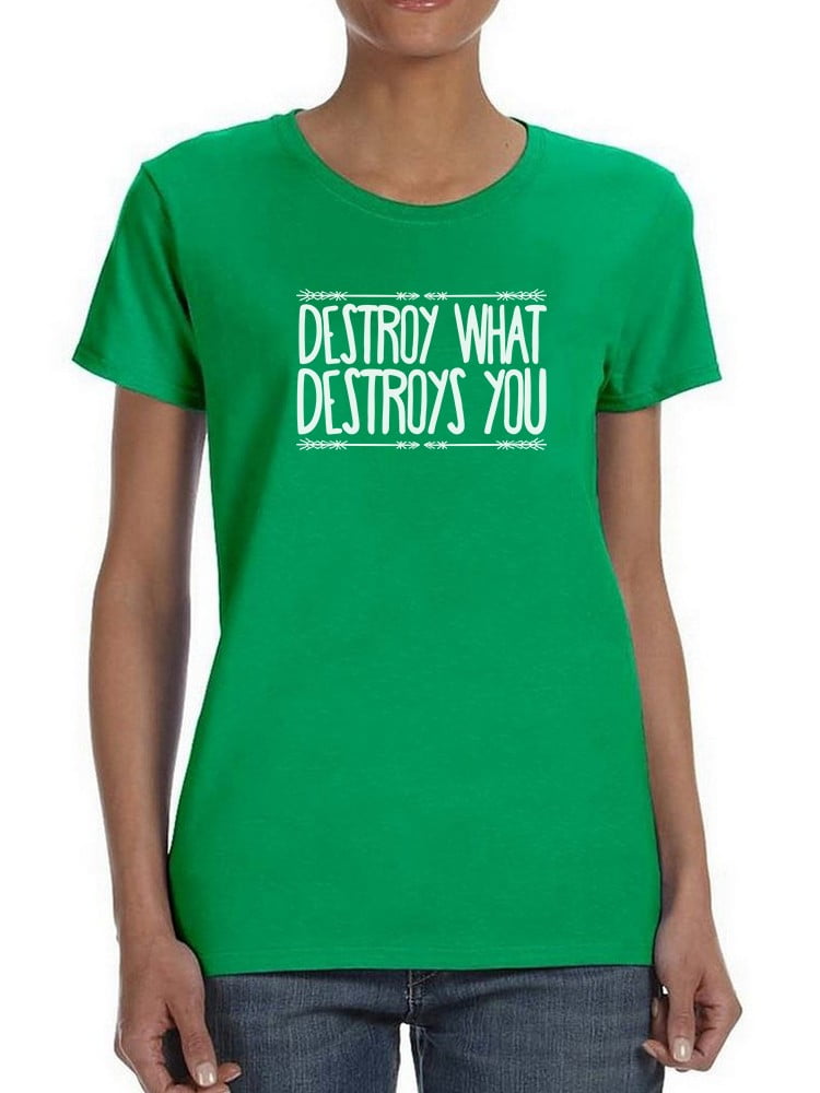 "Destroy What Destroys You" Inspirational Quote Women Kelly Green TShirt, Female Small