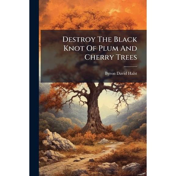 Destroy The Black Knot Of Plum And Cherry Trees : An Appeal (Paperback)