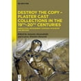 thumbnail image 1 of Destroy the Copy - Plaster Cast Collections in the 19th-20th Centuries: Demolition, Defacement, Disposal in Europe and B, (Hardcover), 1 of 1