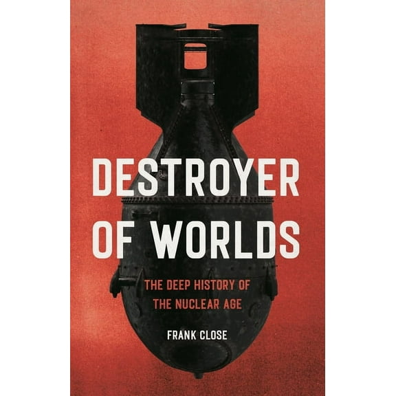 Destroyer of Worlds: The Deep History of the Nuclear Age, (Hardcover)