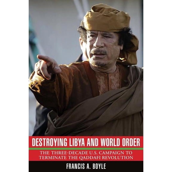 Destroying Libya and World Order: The Three-Decade U.S. Campaign to Terminate the Qaddafi Revolution, (Paperback)
