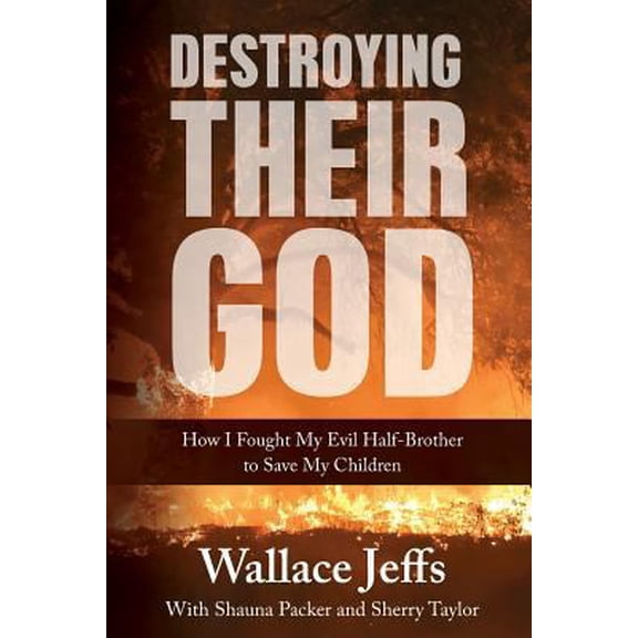 Pre-Owned Destroying Their God: How I Fought My Evil Half-Brother to Save My Children (Paperback) 0999347217 9780999347218