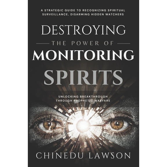 Gates, Chains & Invisible Stronghold Destroying the Power of Monitoring Spirits: A Strategic Guide to Recognizing Spiritual Surveillance, Disarming Hidden Wa, (Paperback)
