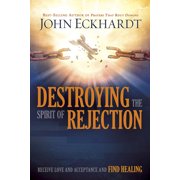 JOHN ECKHARDT Destroying the Spirit of Rejection : Receive Love and Acceptance and Find Healing (Paperback)